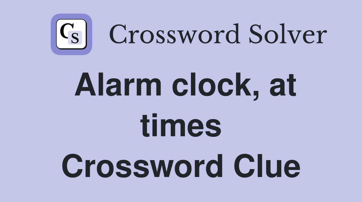 Alarm clock, at times Crossword Clue Answers Crossword Solver
